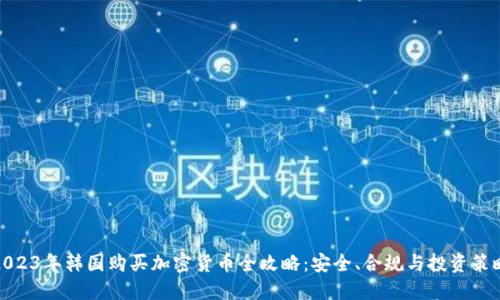 2023年韩国购买加密货币全攻略：安全、合规与投资策略