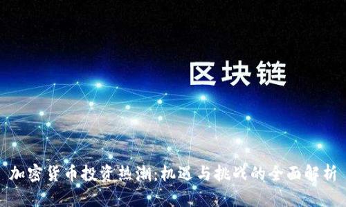 加密货币投资热潮：机遇与挑战的全面解析