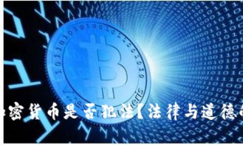 打压加密货币是否犯法？法律与道德的探讨