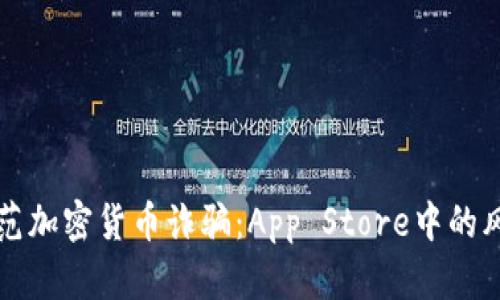 识别和防范加密货币诈骗：App Store中的风险与防护