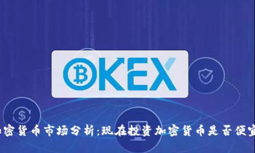 加密货币市场分析：现在投资加密货币是否便宜？