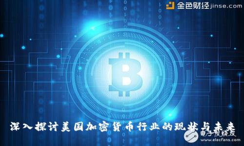 深入探讨美国加密货币行业的现状与未来