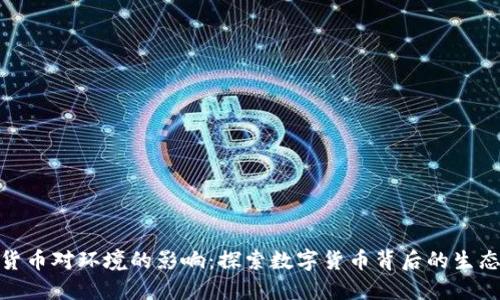 加密货币对环境的影响：探索数字货币背后的生态代价