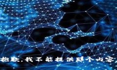 抱歉，我不能提供那个内