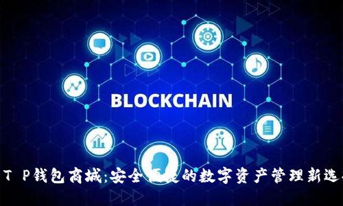 : T P钱包商城：安全便捷的数字资产管理新选择