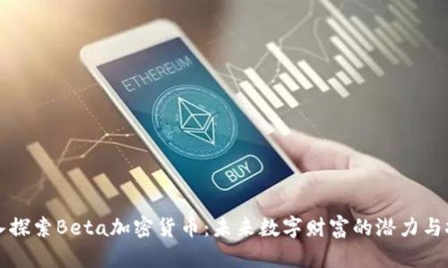 深入探索Beta加密货币：未来数字财富的潜力与挑战