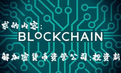以下是您请求的内容：


code深入了解加密货币资管公司：投资新时代的先锋