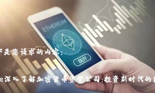 以下是您请求的内容：


code深入了解加密货币资管公司：投资新时代的先锋