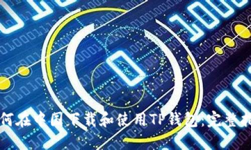 如何在中国下载和使用TP钱包：完整指南