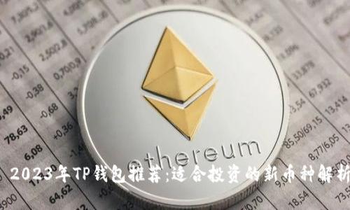  2023年TP钱包推荐：适合投资的新币种解析
