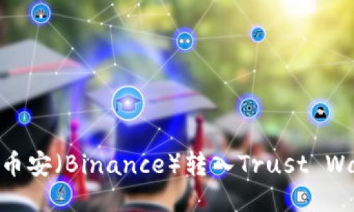 如何将BNB从币安（Binance）转入Trust Wallet（TP钱包）