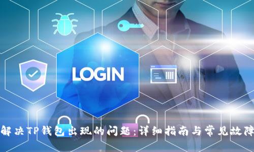 如何解决TP钱包出现的问题：详细指南与常见故障处理