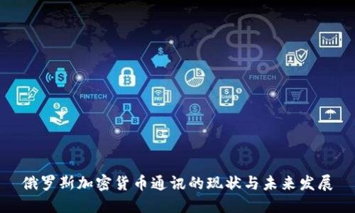 俄罗斯加密货币通讯的现状与未来发展