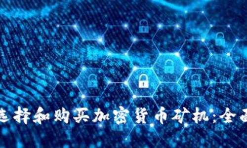 如何选择和购买加密货币矿机：全面指南