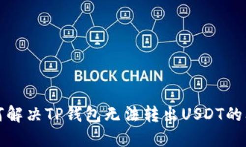 如何解决TP钱包无法转出USDT的问题