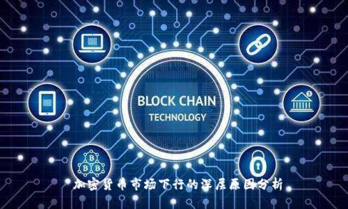  加密货币市场下行的深层原因分析