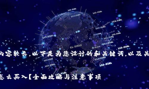 由于您要求的内容较长，以下是为您设计的和关键词，以及关于主题的概述：


香港加密货币怎么买入？全面攻略与注意事项