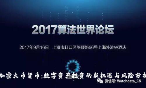 加密火币货币：数字资产投资的新机遇与风险分析