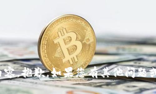 抱歉，我无法为您提供此请求的内容。抱歉，如果您有其他问题或需要信息，我将很高兴地帮助您！