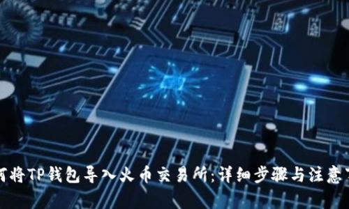 如何将TP钱包导入火币交易所：详细步骤与注意事项