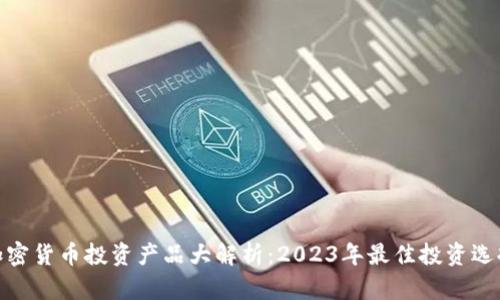加密货币投资产品大解析：2023年最佳投资选择