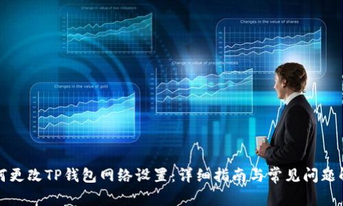 如何更改TP钱包网络设置：详细指南与常见问题解答