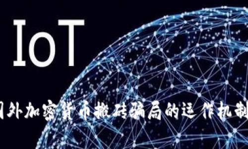 深入分析：国外加密货币搬砖骗局的运作机制及防范措施