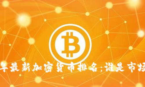 2023年最新加密货币排名：谁是市场之最？