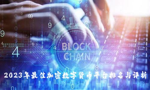 2023年最佳加密数字货币平台排名与评析