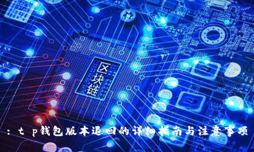 : t p钱包版本退回的详细指南与注意事项