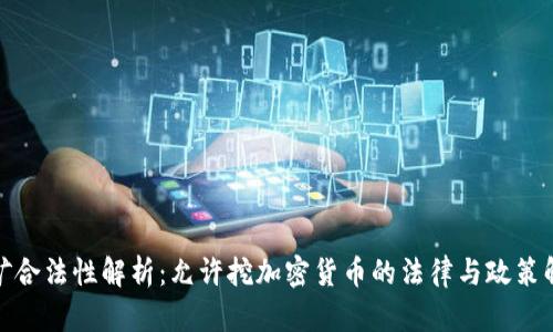 挖矿合法性解析：允许挖加密货币的法律与政策解读