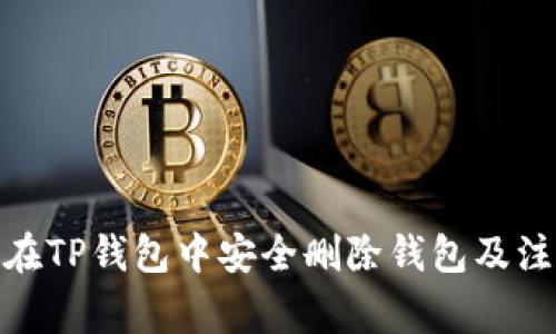 : 如何在TP钱包中安全删除钱包及注意事项