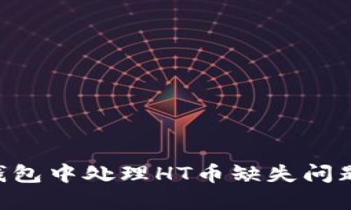 如何在TP钱包中处理HT币缺失问题:详细指南