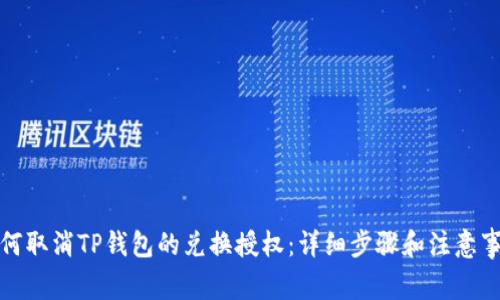 如何取消TP钱包的兑换授权：详细步骤和注意事项