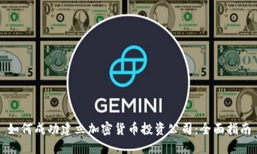 如何成功建立加密货币投资公司：全面指南