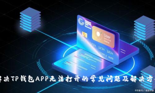 解决TP钱包APP无法打开的常见问题及解决方案