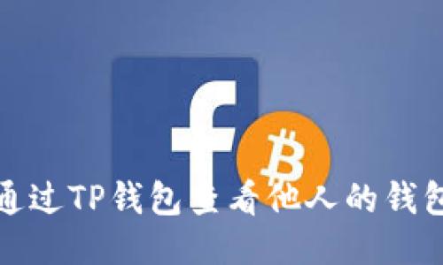 如何通过TP钱包查看他人的钱包信息