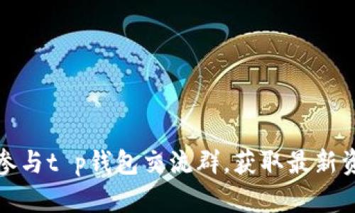 如何有效参与t p钱包交流群，获取最新资讯和技巧
