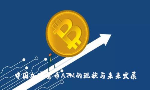 中国加密货币ATM的现状与未来发展