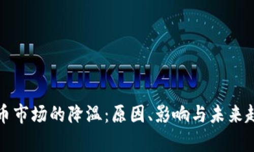 加密货币市场的降温:原因、影响与未来趋势分析