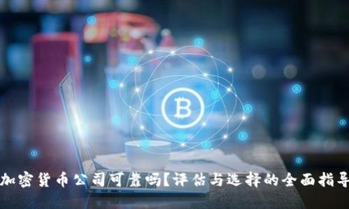 加密货币公司可靠吗?评估与选择的全面指导