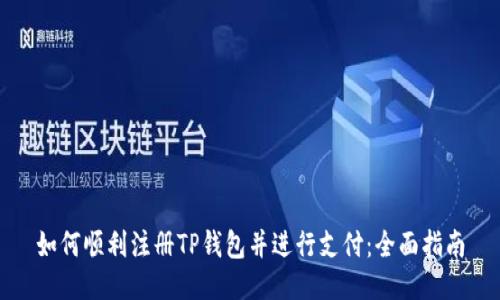 如何顺利注册TP钱包并进行支付:全面指南
