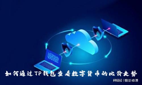 如何通过TP钱包查看数字货币的比价走势