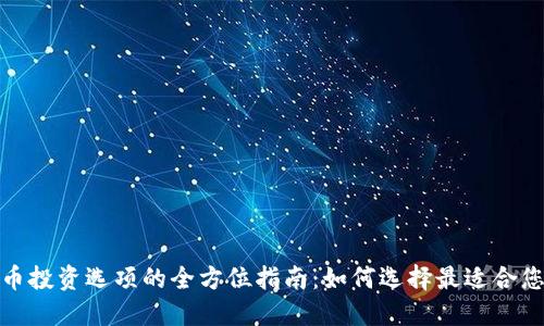 加密货币投资选项的全方位指南:如何选择最适合您的策略