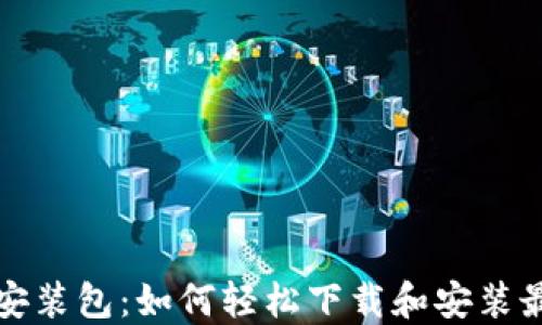 TP钱包安装包:如何轻松下载和安装最新版本