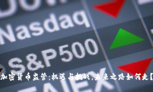 加密货币监管:机遇与挑战,未来之路如何走?