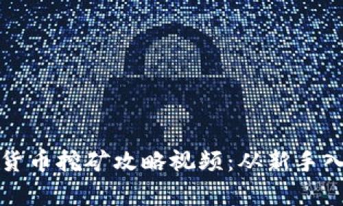 全面解析加密货币挖矿攻略视频:从新手入门到高手指南