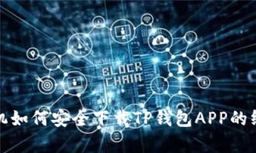 安卓手机如何安全下载TP钱包APP的终极指南