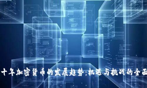未来十年加密货币的发展趋势:机遇与挑战的全面分析