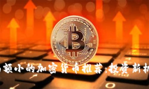 2023年热门面额小的加密货币推荐:投资新机会与潜在回报